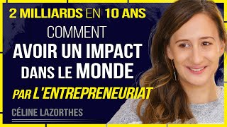 Comment avoir un impact dans le monde par l'entrepreneuriat - 10 Milliards en 10A - Celine Lazorthes